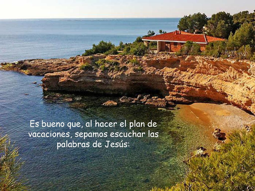 Es bueno que, al hacer el plan de vacaciones, sepamos escuchar las palabras de Jesús: