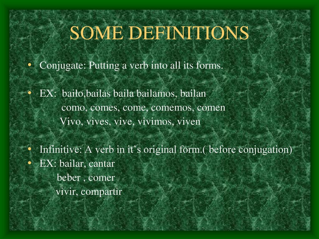 SOME DEFINITIONS Conjugate: Putting a verb into all its forms.