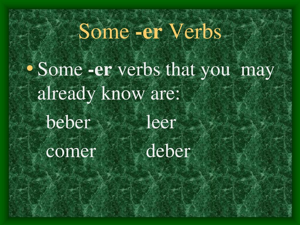 Some -er Verbs Some -er verbs that you may already know are: