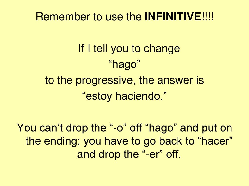 Remember to use the INFINITIVE!!!! If I tell you to change hago