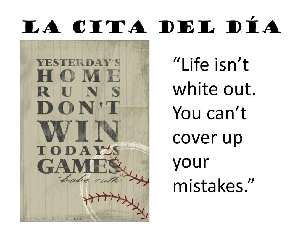Life isn’t white out. You can’t cover up your mistakes.