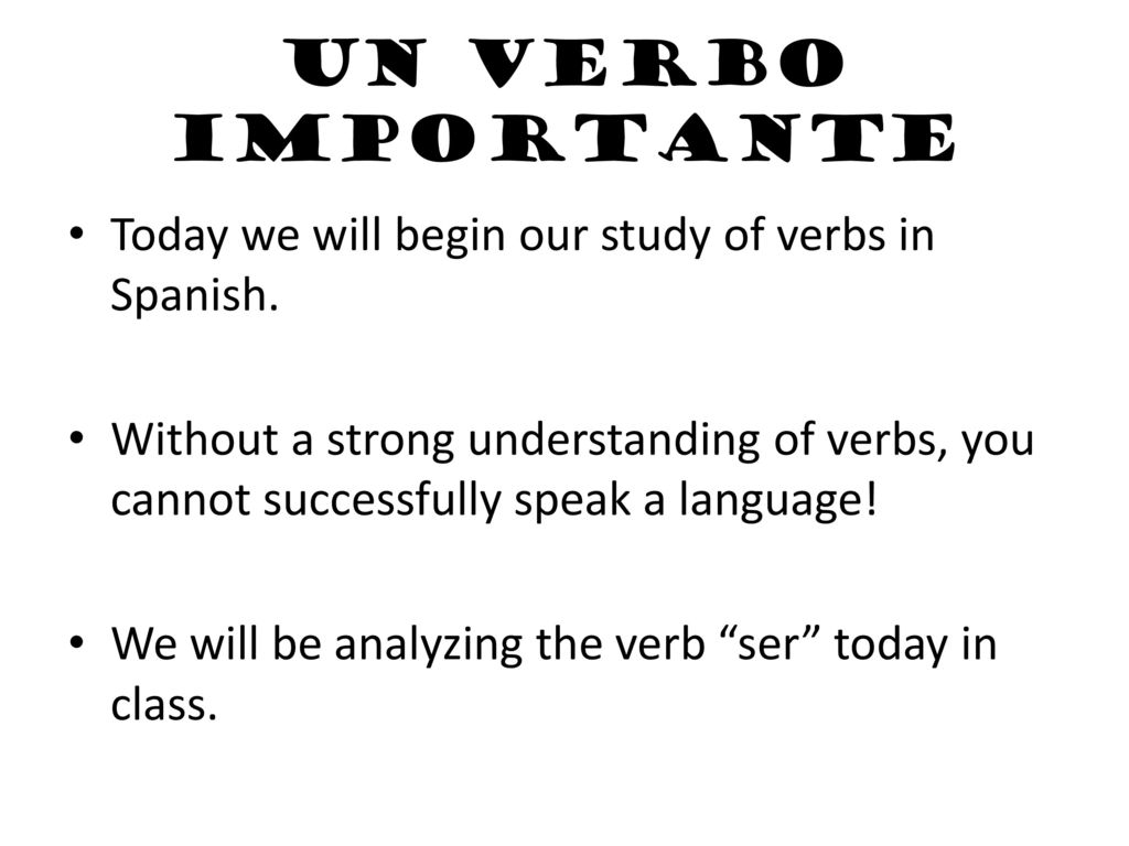 Un verbo importante Today we will begin our study of verbs in Spanish.