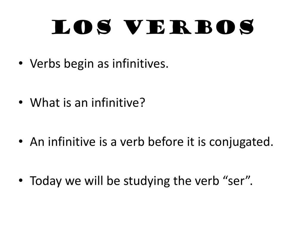 Los verbos Verbs begin as infinitives. What is an infinitive