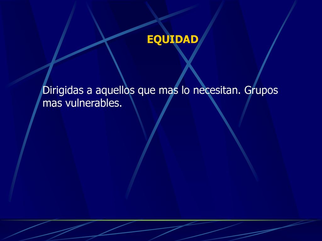 EQUIDAD Dirigidas a aquellos que mas lo necesitan. Grupos mas vulnerables.