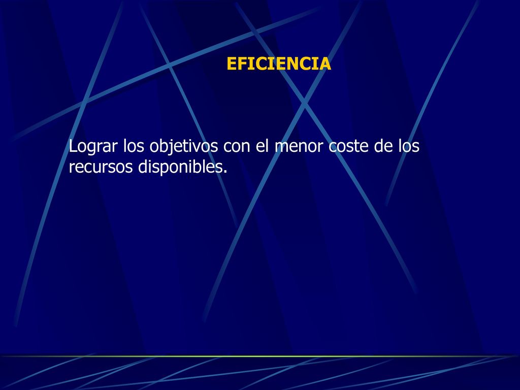 EFICIENCIA Lograr los objetivos con el menor coste de los recursos disponibles.