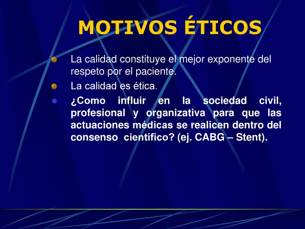 MOTIVOS ÉTICOS La calidad constituye el mejor exponente del respeto por el paciente. La calidad es ética.