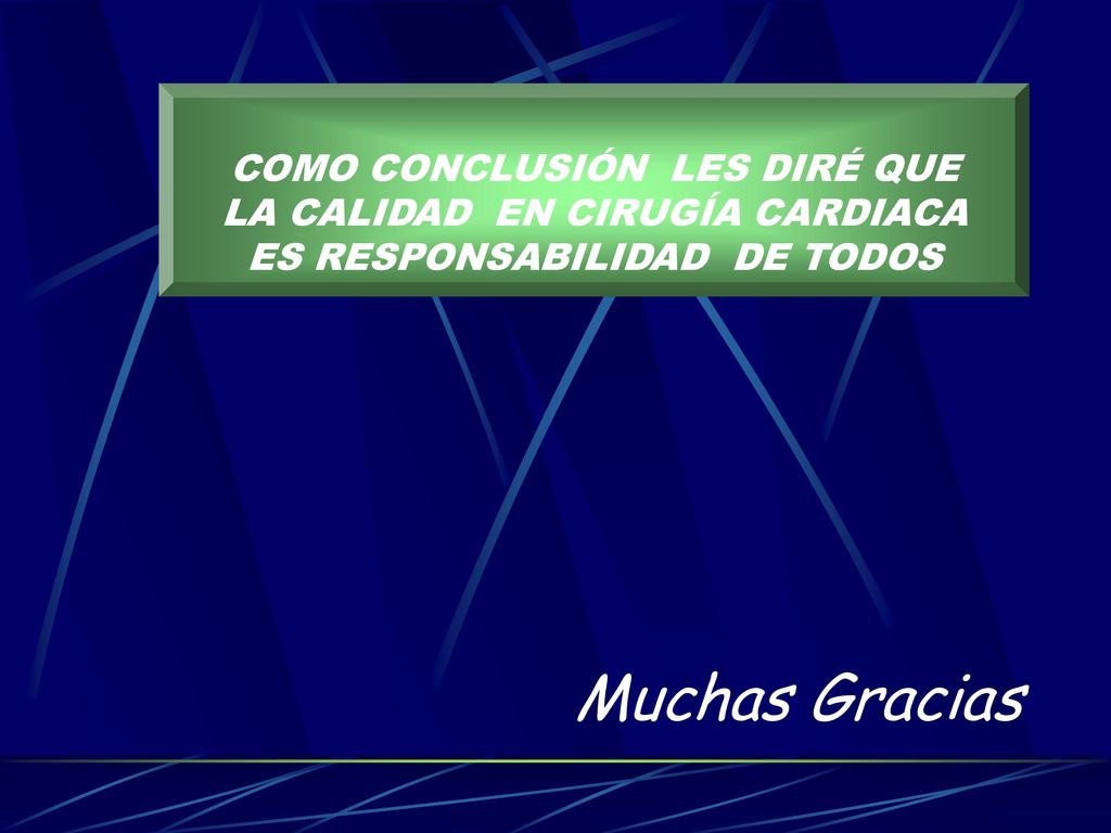 COMO CONCLUSIÓN LES DIRÉ QUE LA CALIDAD EN CIRUGÍA CARDIACA ES RESPONSABILIDAD DE TODOS