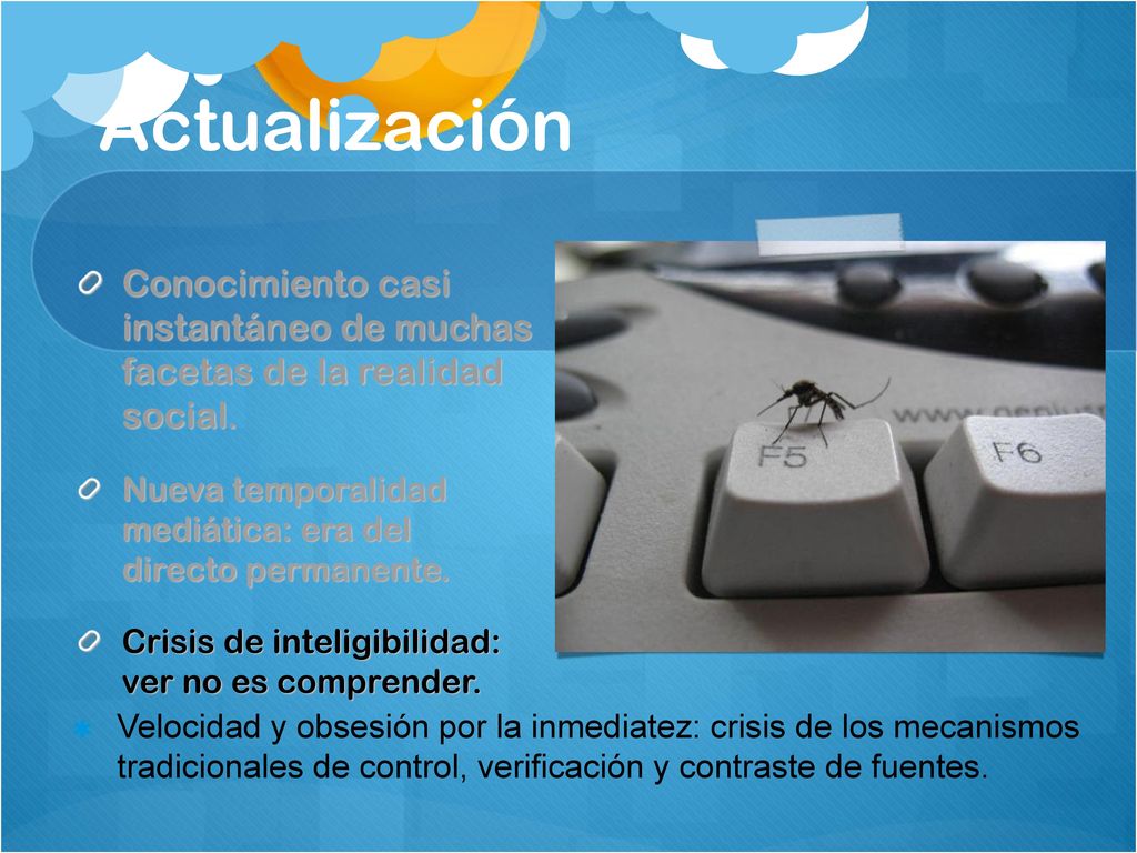 Actualización Conocimiento casi instantáneo de muchas facetas de la realidad social. Nueva temporalidad mediática: era del directo permanente.