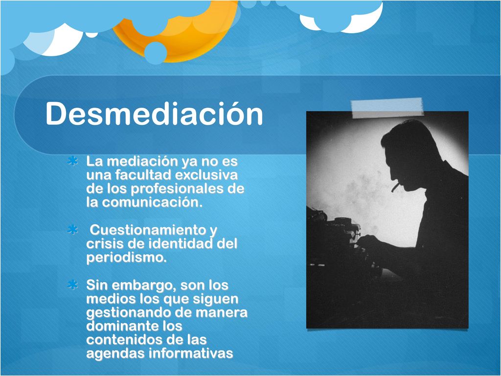 Desmediación La mediación ya no es una facultad exclusiva de los profesionales de la comunicación.