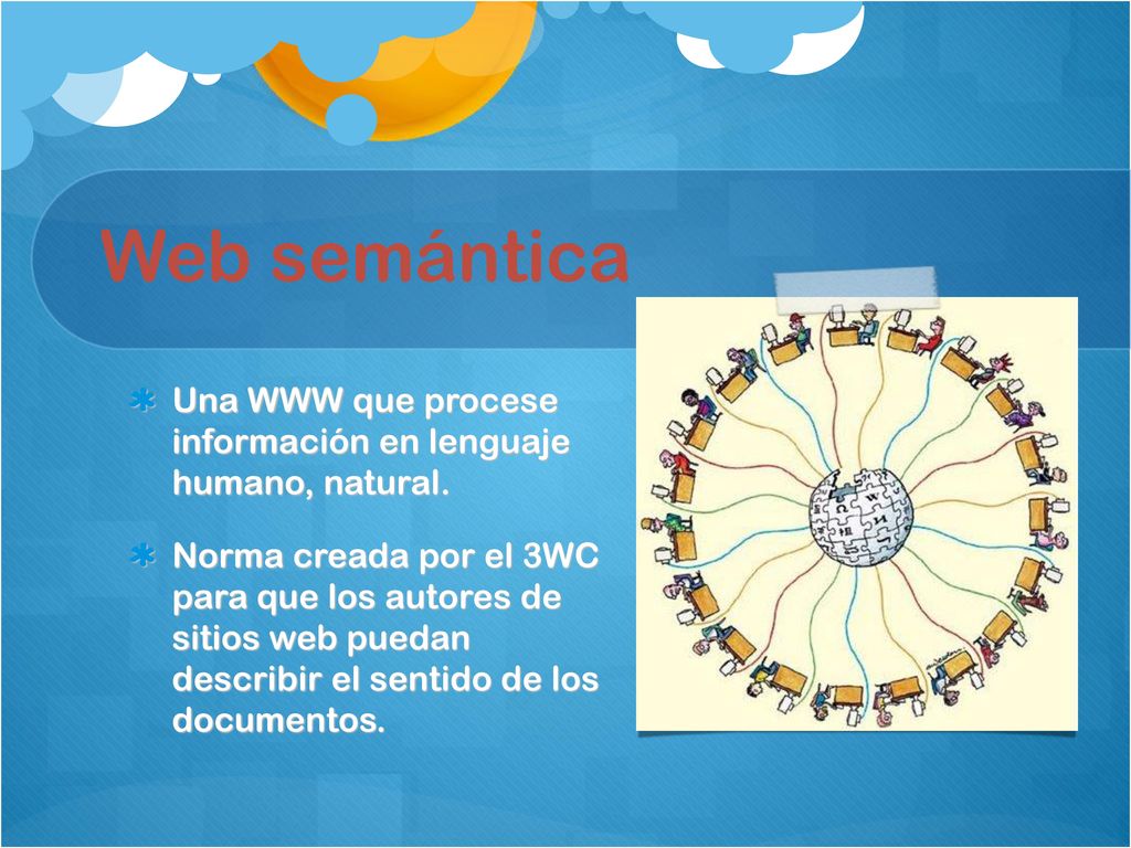 Web semántica Una WWW que procese información en lenguaje humano, natural.