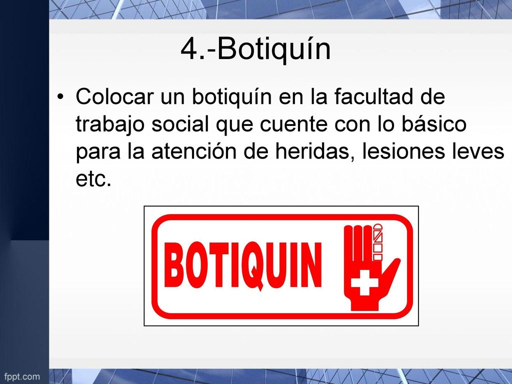 4.-Botiquín Colocar un botiquín en la facultad de trabajo social que cuente con lo básico para la atención de heridas, lesiones leves etc.