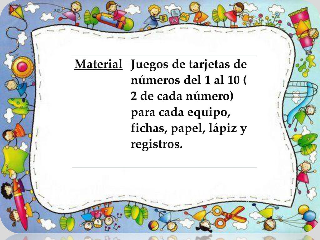 Material Juegos de tarjetas de números del 1 al 10 ( 2 de cada número) para cada equipo, fichas, papel, lápiz y registros.