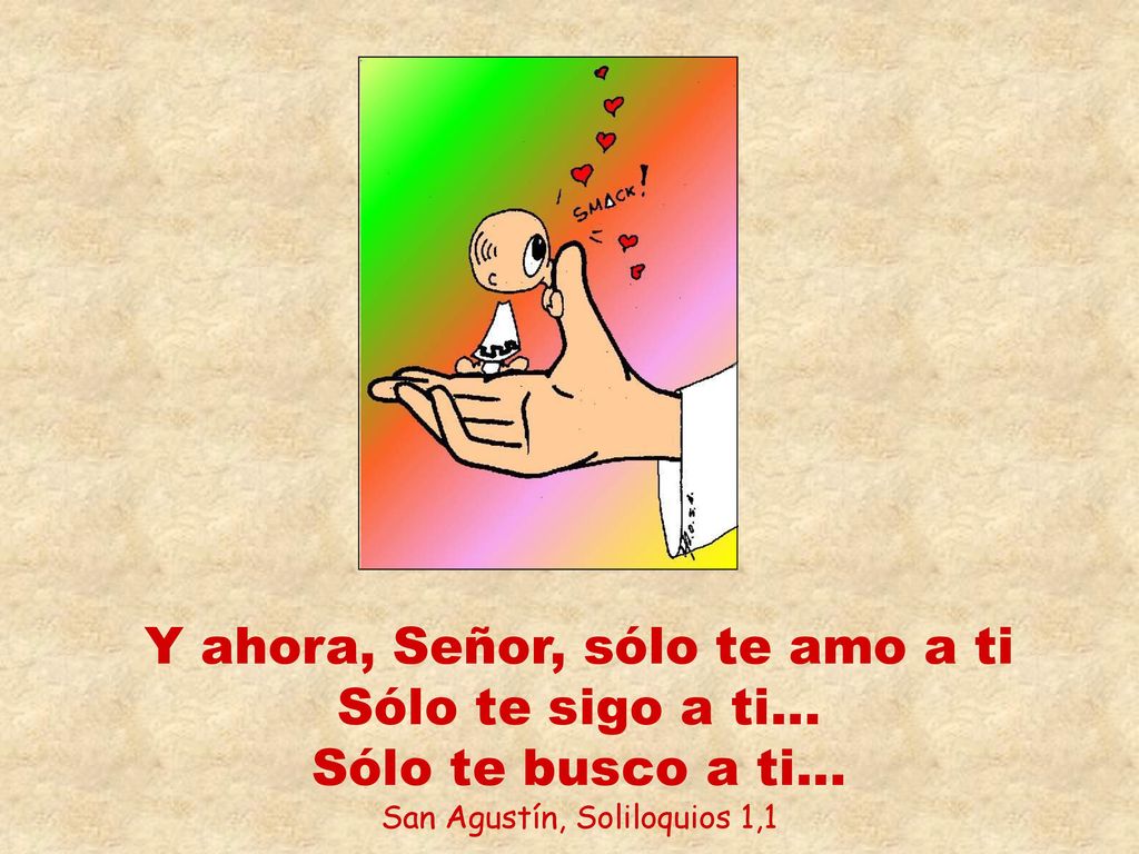 Y ahora, Señor, sólo te amo a ti Sólo te sigo a ti. Sólo te busco a ti