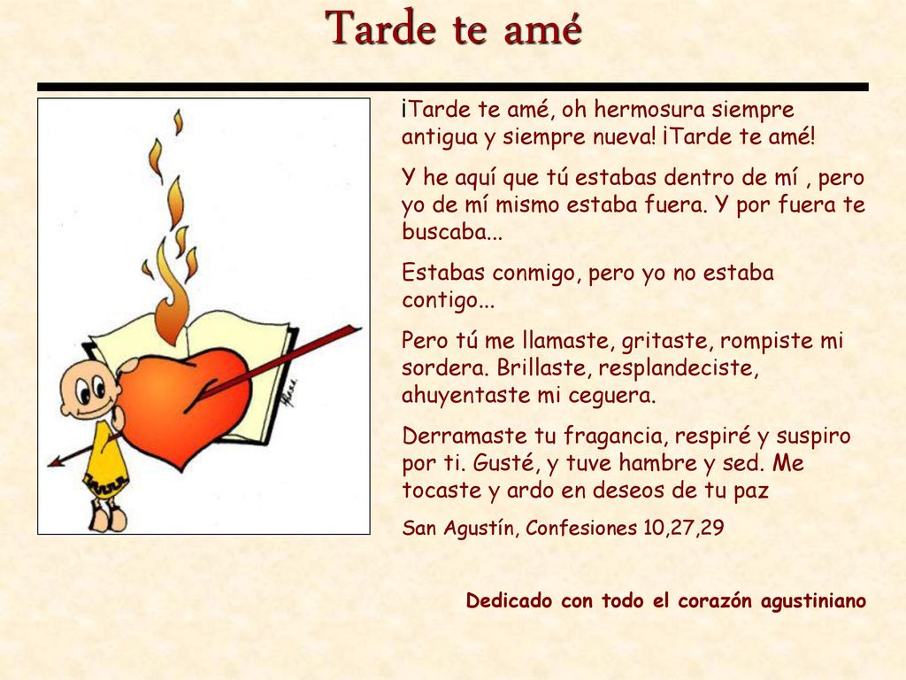 Tarde te amé ¡Tarde te amé, oh hermosura siempre antigua y siempre nueva! ¡Tarde te amé!
