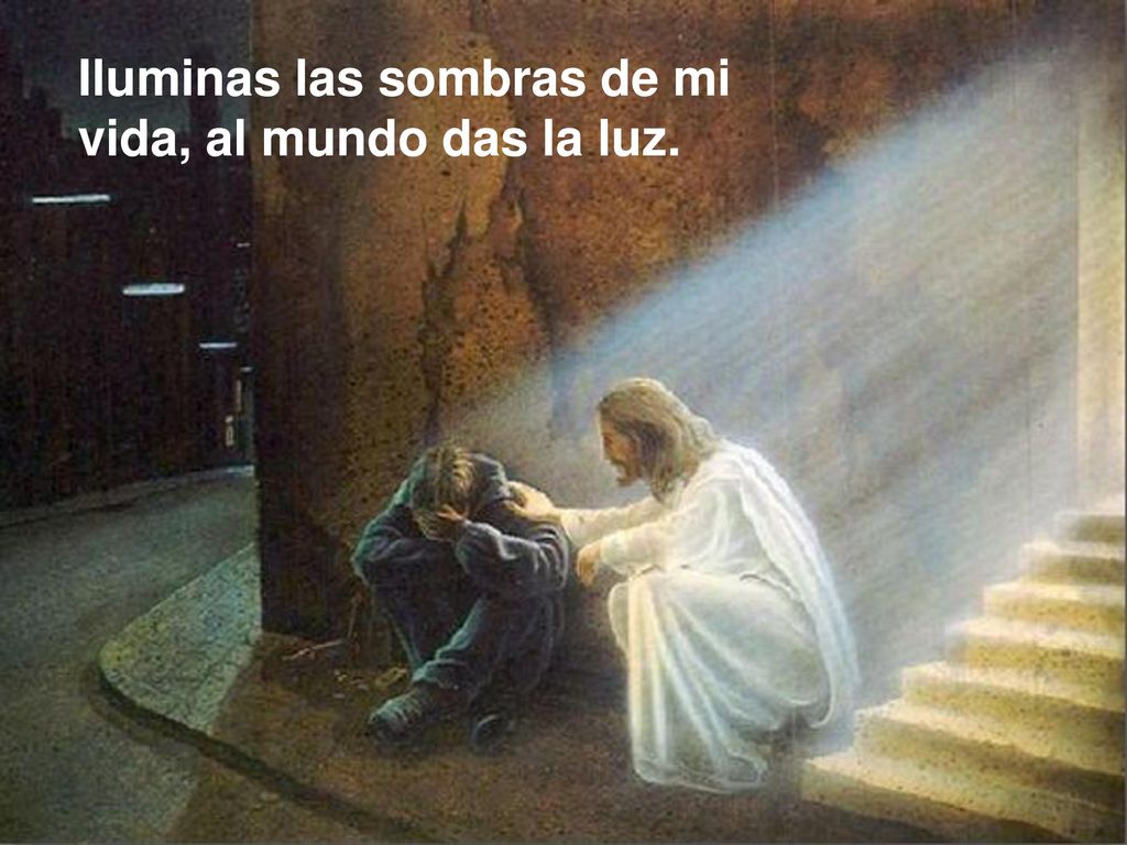 Iluminas las sombras de mi vida, al mundo das la luz.