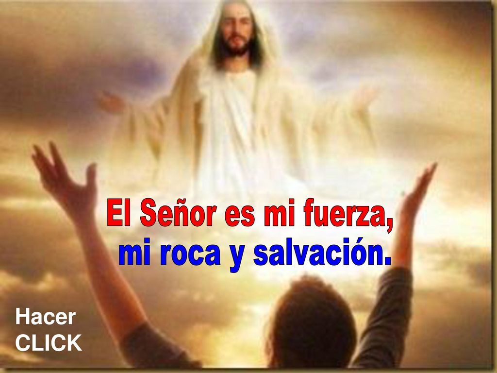 El Señor es mi fuerza, mi roca y salvación.