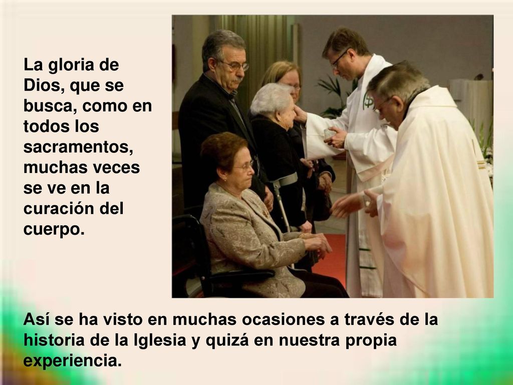 La gloria de Dios, que se busca, como en todos los sacramentos, muchas veces se ve en la curación del cuerpo.