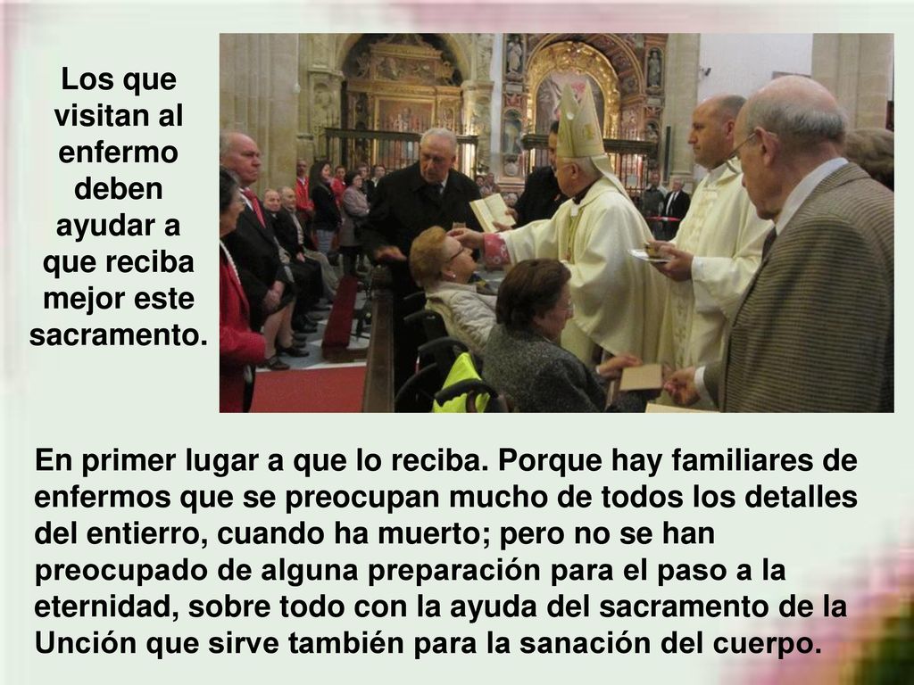 Los que visitan al enfermo deben ayudar a que reciba mejor este sacramento.