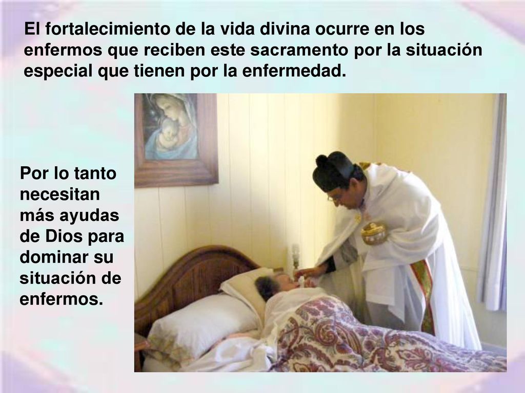 El fortalecimiento de la vida divina ocurre en los enfermos que reciben este sacramento por la situación especial que tienen por la enfermedad.