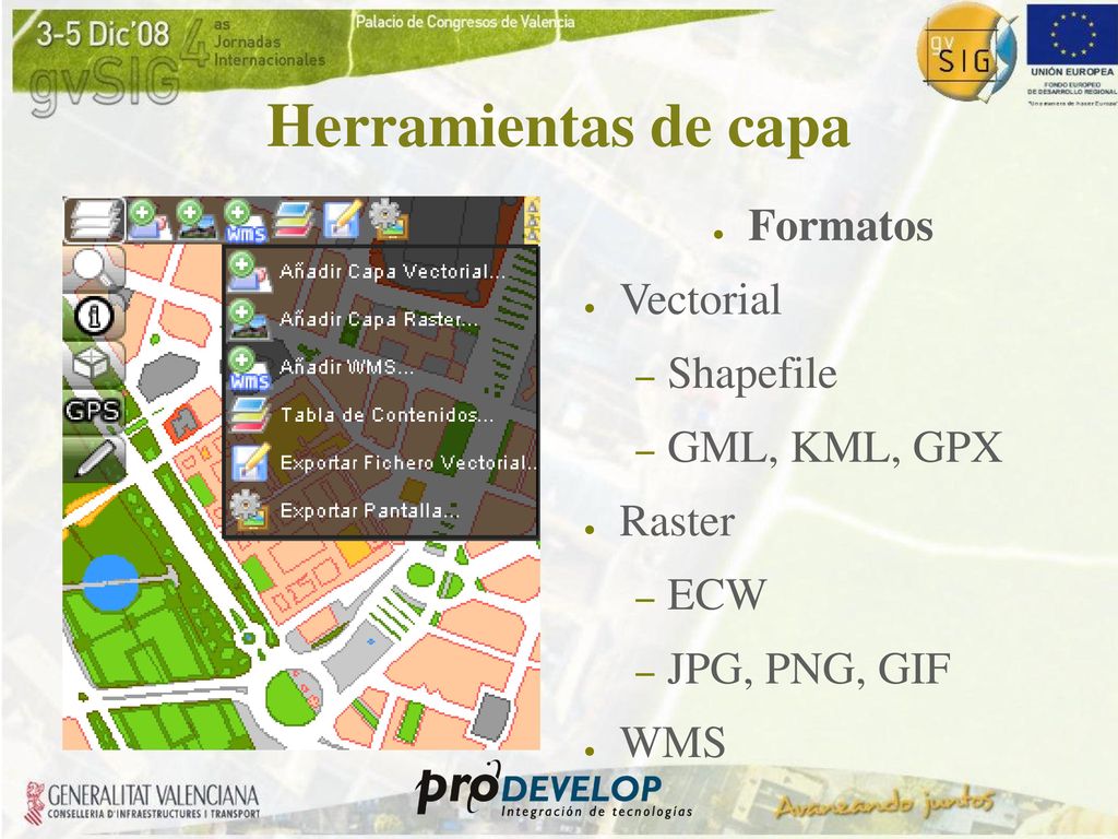 Herramientas de capa Formatos Vectorial Shapefile GML, KML, GPX Raster
