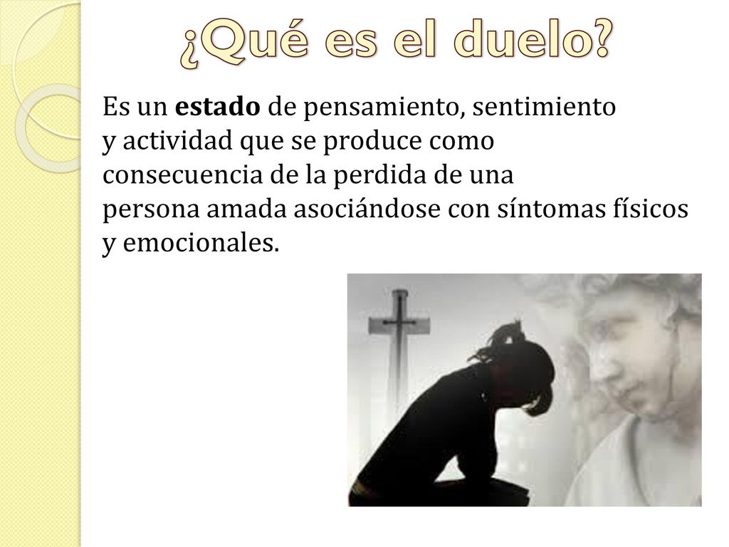 ¿Qué es el duelo Es un estado de pensamiento, sentimiento