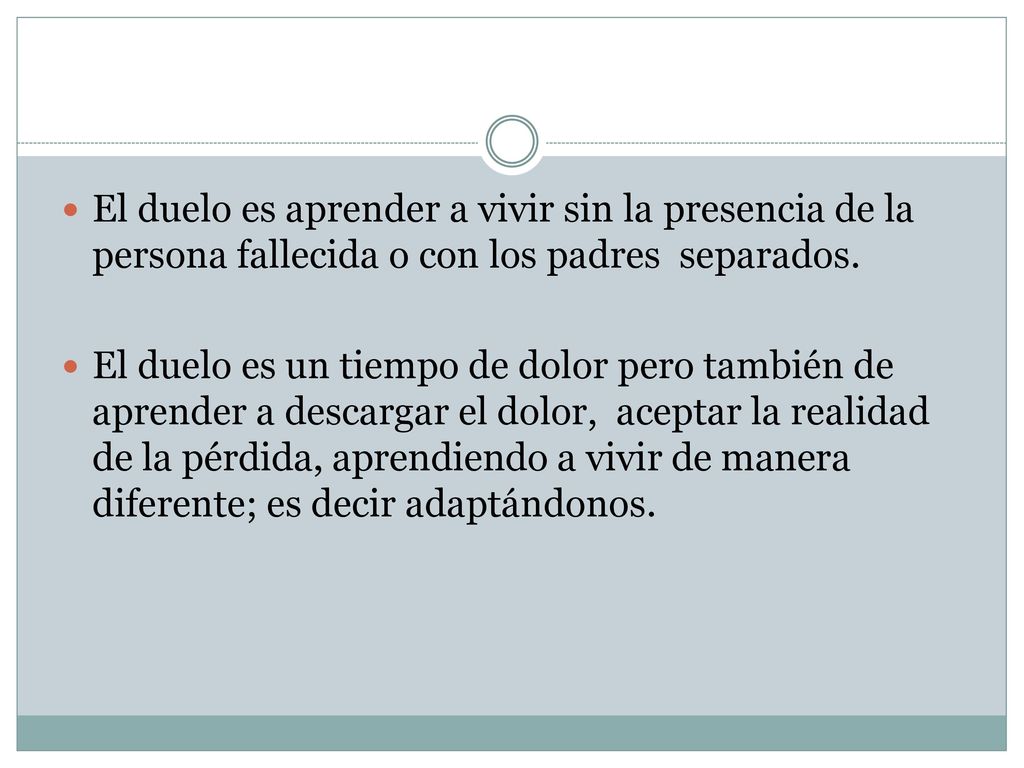 El duelo es aprender a vivir sin la presencia de la persona fallecida o con los padres separados.