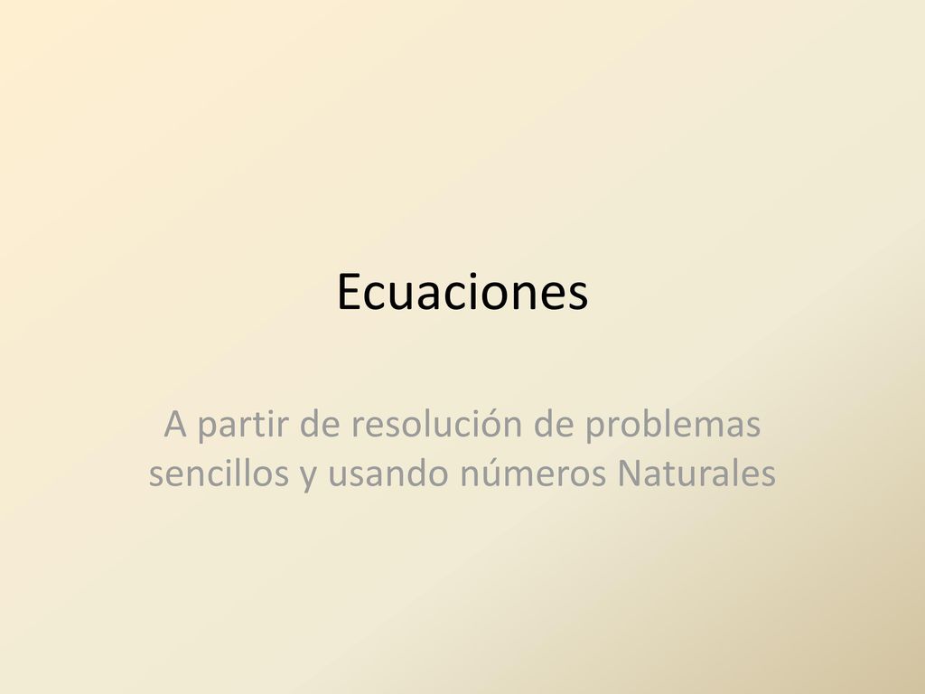 Ecuaciones A partir de resolución de problemas sencillos y usando números Naturales
