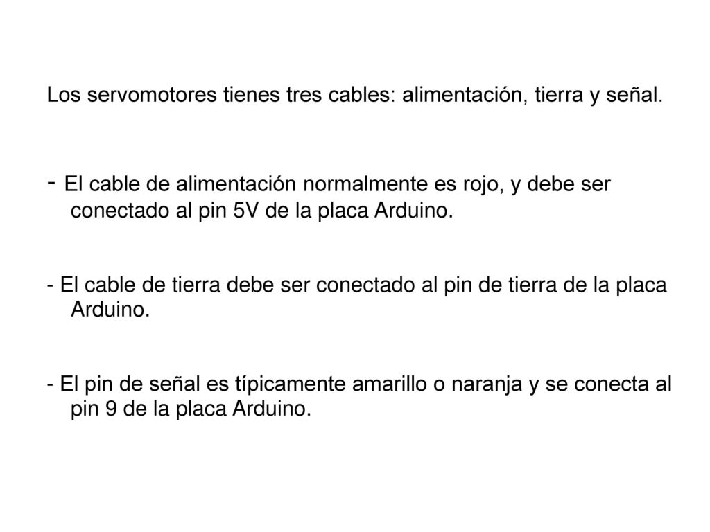 Los servomotores tienes tres cables: alimentación, tierra y señal.