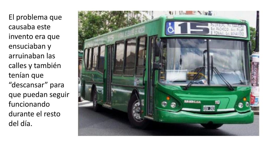 El problema que causaba este invento era que ensuciaban y arruinaban las calles y también tenían que descansar para que puedan seguir funcionando durante el resto del día.