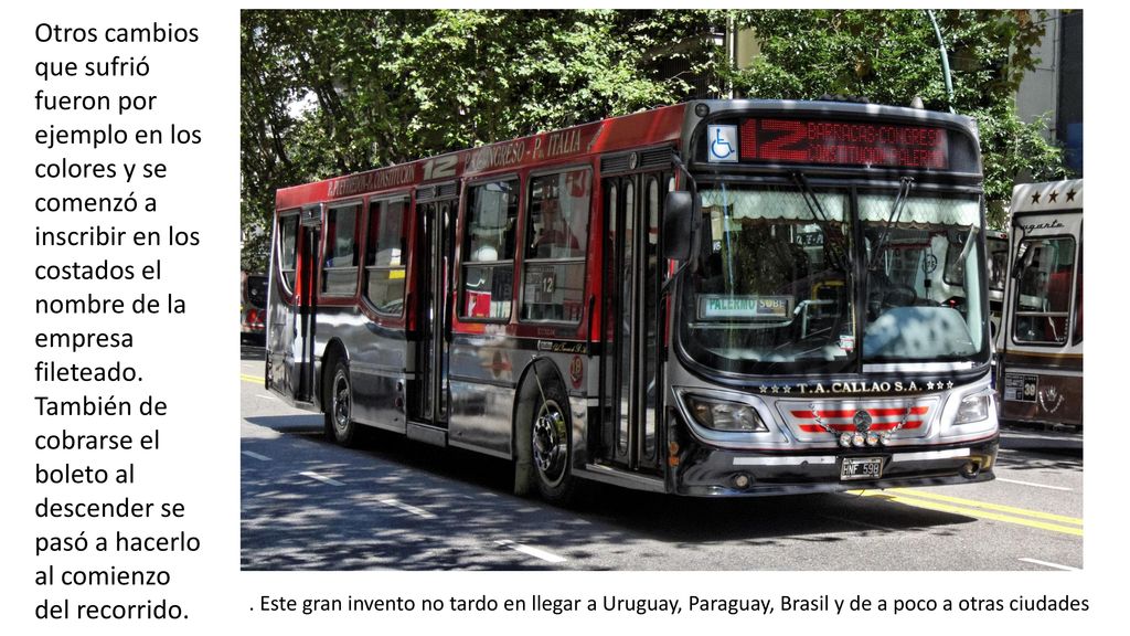 Otros cambios que sufrió fueron por ejemplo en los colores y se comenzó a inscribir en los costados el nombre de la empresa fileteado. También de cobrarse el boleto al descender se pasó a hacerlo al comienzo del recorrido.
