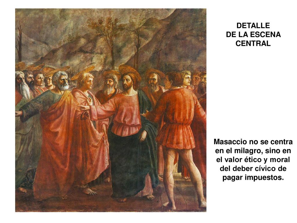 DETALLE DE LA ESCENA CENTRAL Masaccio no se centra en el milagro, sino en el valor ético y moral del deber cívico de pagar impuestos.