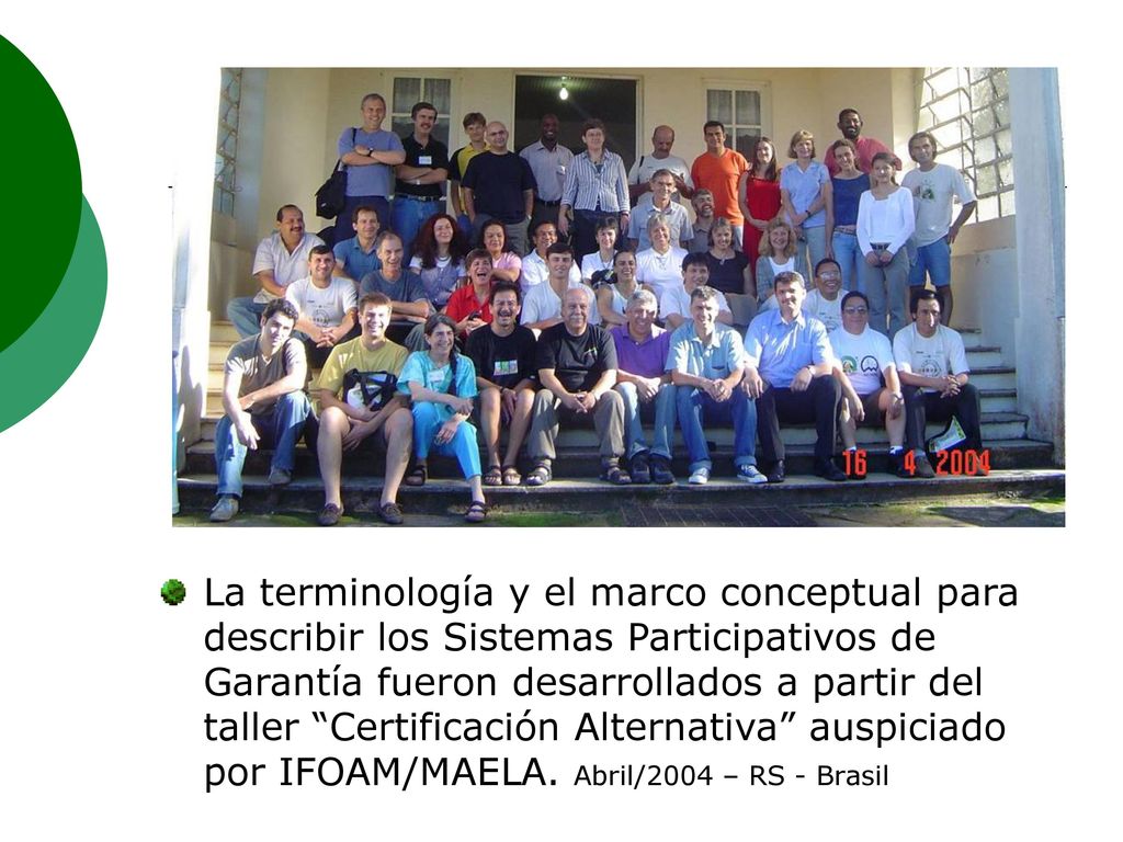 La terminología y el marco conceptual para describir los Sistemas Participativos de Garantía fueron desarrollados a partir del taller Certificación Alternativa auspiciado por IFOAM/MAELA.