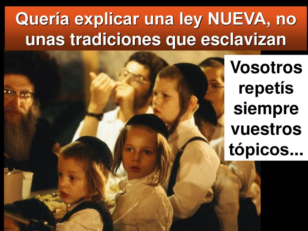 Quería explicar una ley NUEVA, no unas tradiciones que esclavizan