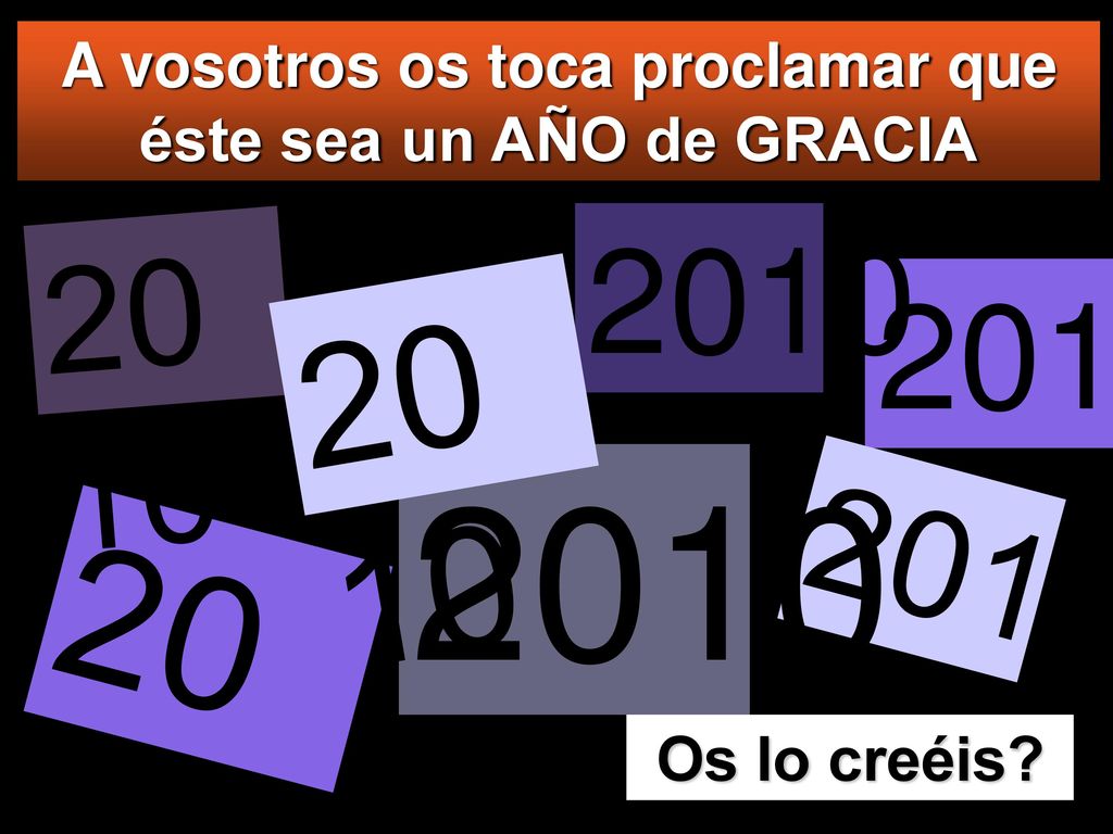A vosotros os toca proclamar que éste sea un AÑO de GRACIA