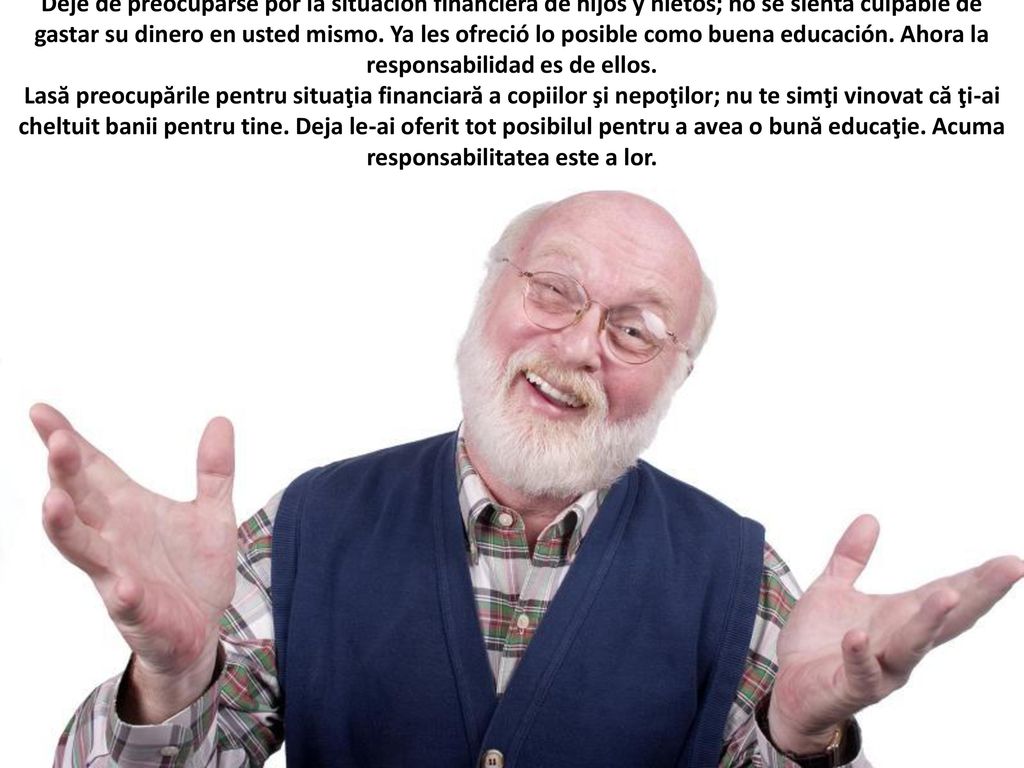 Deje de preocuparse por la situación financiera de hijos y nietos; no se sienta culpable de gastar su dinero en usted mismo. Ya les ofreció lo posible como buena educación. Ahora la responsabilidad es de ellos.