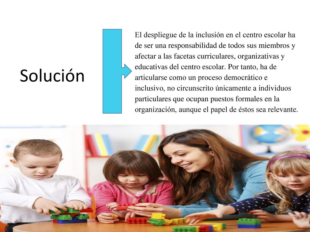 El despliegue de la inclusión en el centro escolar ha de ser una responsabilidad de todos sus miembros y afectar a las facetas curriculares, organizativas y educativas del centro escolar. Por tanto, ha de articularse como un proceso democrático e inclusivo, no circunscrito únicamente a individuos particulares que ocupan puestos formales en la organización, aunque el papel de éstos sea relevante.
