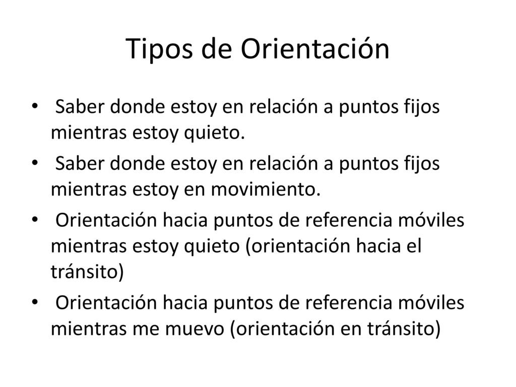 Tipos de Orientación Saber donde estoy en relación a puntos fijos mientras estoy quieto.