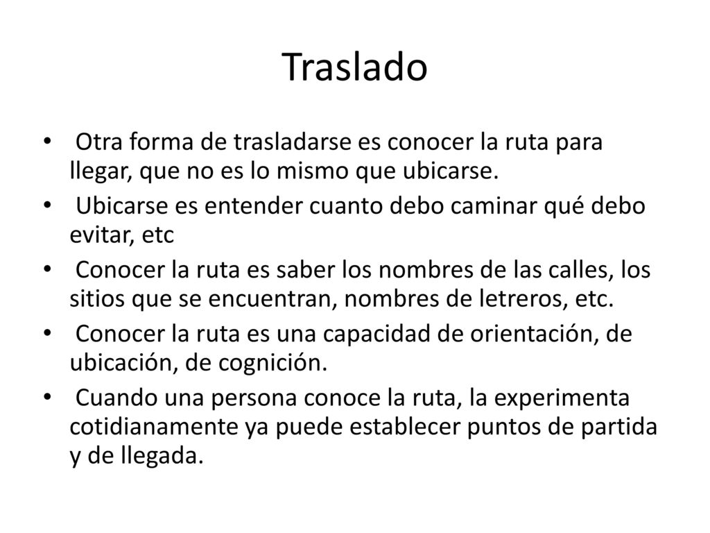 Traslado Otra forma de trasladarse es conocer la ruta para llegar, que no es lo mismo que ubicarse.