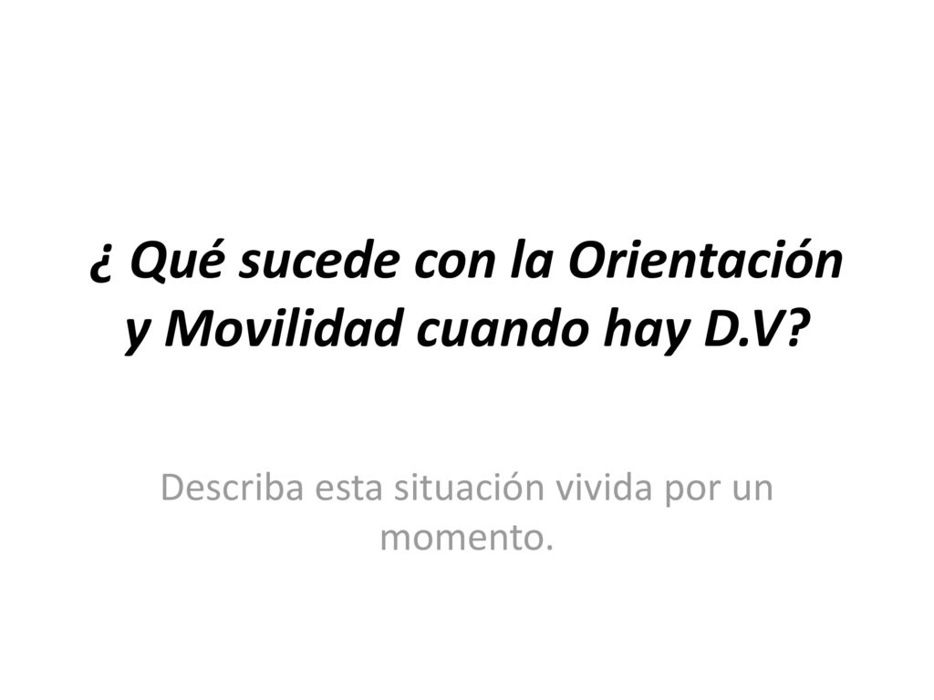 ¿ Qué sucede con la Orientación y Movilidad cuando hay D.V