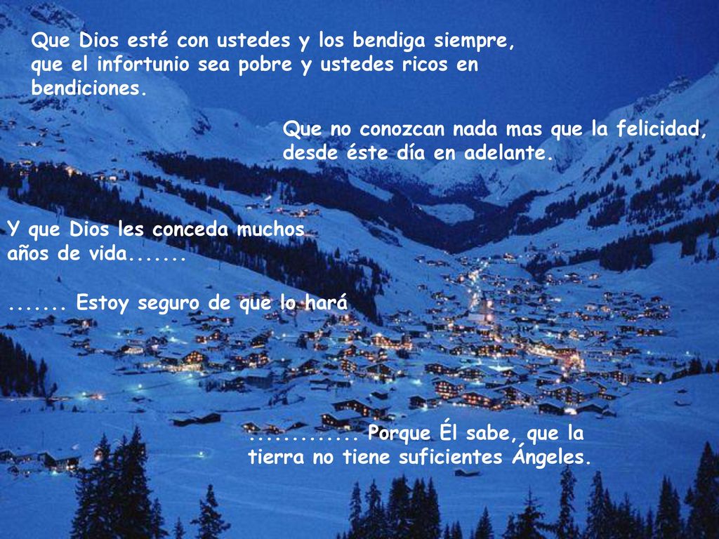 Que Dios esté con ustedes y los bendiga siempre, que el infortunio sea pobre y ustedes ricos en bendiciones.