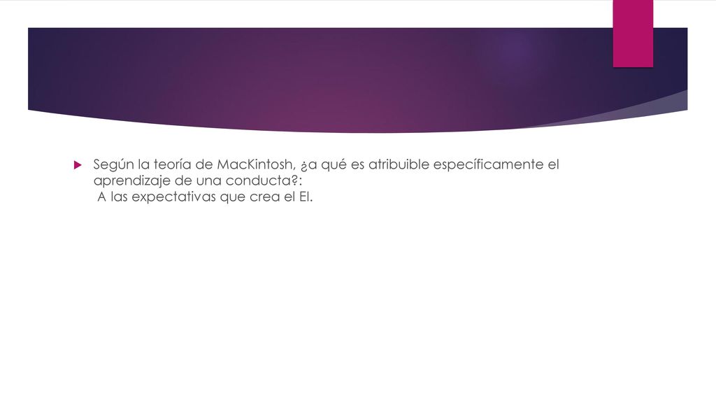 Según la teoría de MacKintosh, ¿a qué es atribuible específicamente el aprendizaje de una conducta : A las expectativas que crea el EI.