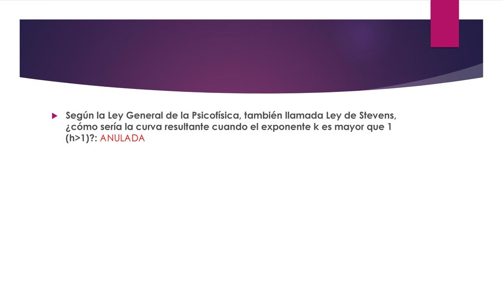 Según la Ley General de la Psicofísica, también llamada Ley de Stevens, ¿cómo sería la curva resultante cuando el exponente k es mayor que 1 (h>1) : ANULADA