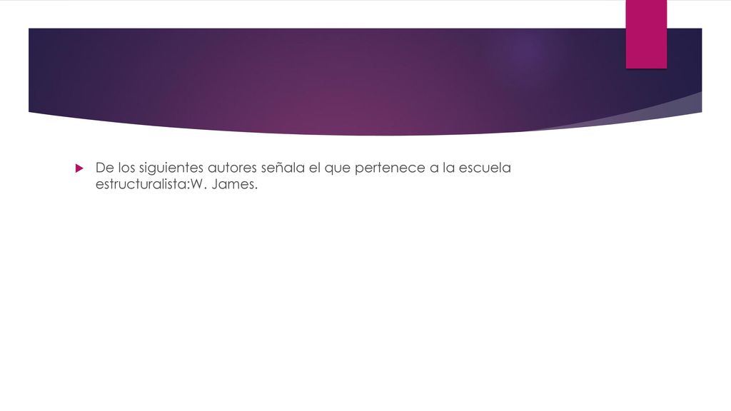 De los siguientes autores señala el que pertenece a la escuela estructuralista:W. James.