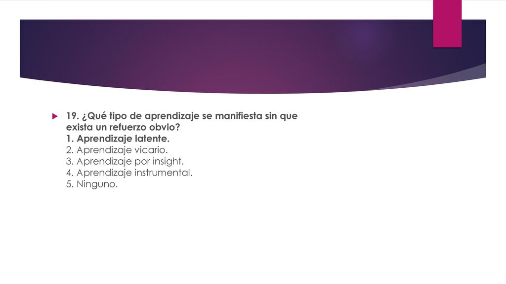 19. ¿Qué tipo de aprendizaje se manifiesta sin que exista un refuerzo obvio.