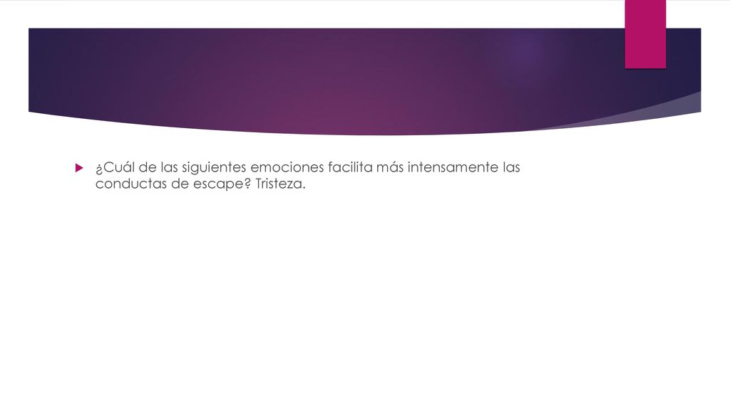 ¿Cuál de las siguientes emociones facilita más intensamente las conductas de escape Tristeza.