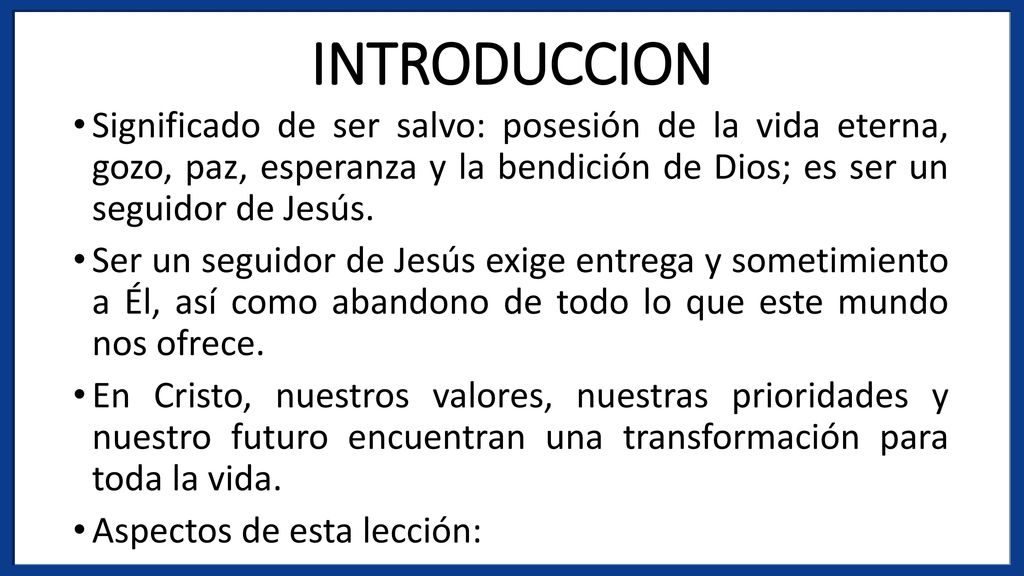 INTRODUCCION Significado de ser salvo: posesión de la vida eterna, gozo, paz, esperanza y la bendición de Dios; es ser un seguidor de Jesús.