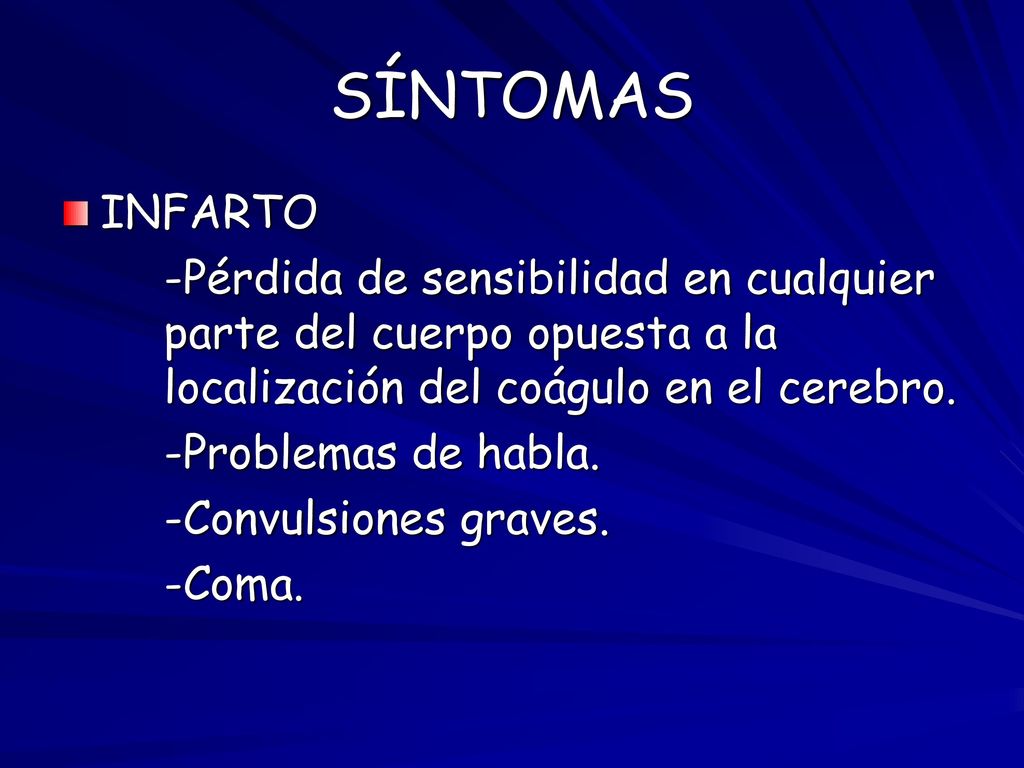 SÍNTOMAS INFARTO. -Pérdida de sensibilidad en cualquier parte del cuerpo opuesta a la localización del coágulo en el cerebro.