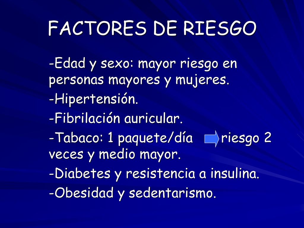FACTORES DE RIESGO -Edad y sexo: mayor riesgo en personas mayores y mujeres. -Hipertensión. -Fibrilación auricular.