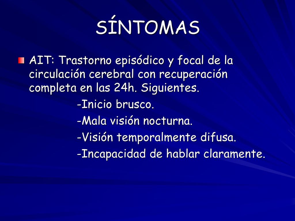 SÍNTOMAS AIT: Trastorno episódico y focal de la circulación cerebral con recuperación completa en las 24h. Siguientes.