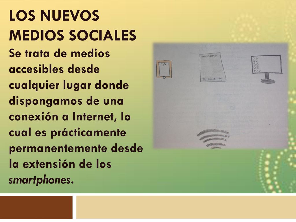 LOS NUEVOS MEDIOS SOCIALES Se trata de medios accesibles desde cualquier lugar donde dispongamos de una conexión a Internet, lo cual es prácticamente permanentemente desde la extensión de los smartphones.